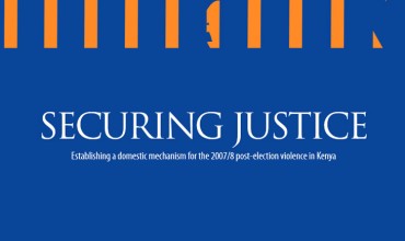 Securing Justice – Establishing a domestic mechanism for the 2007/8 post-election violence in Kenya